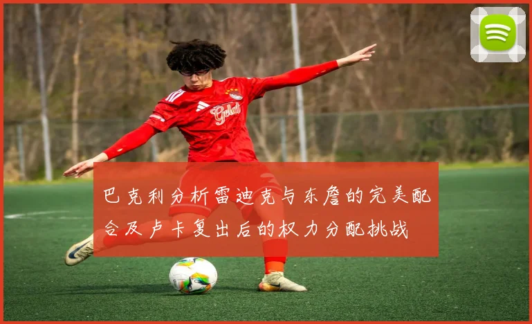 巴克利分析雷迪克与东詹的完美配合及卢卡复出后的权力分配挑战