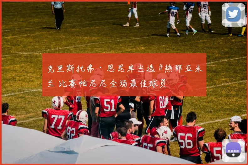 克里斯托弗·恩昆库当选 #热那亚米兰 比赛帕尼尼全场最佳球员